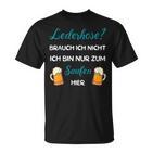 I Don't Need Leather Pants Nur Zum Saufen Hier T-Shirt