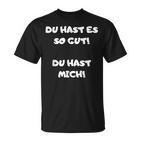 Du Hast Es So Gut Du Hast Ja Mich Lustig Spruch Büro T-Shirt