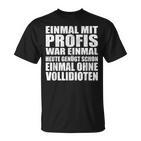 Einmal Mit Profis War Einmalollidioten T-Shirt