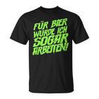 Für Bier Würde Ich Sogar Arbeit For Bier S T-Shirt