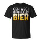 Geh Weg Du Bist Kein Bier Biertrinker Slogan T-Shirt