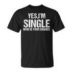 Ja Ich Bin Single Jetzt Ist Dein Chance Flirt T-Shirt