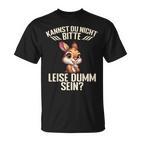 Kannst Du Nicht Bitte Leise Dumm Sein  T-Shirt