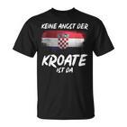 Keine Angst Der Kroate Ist Da Kroatien T-Shirt