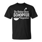 Koch Chefkoch Küchen Chef Du Stehst Dem Schöpfer Text In German T-Shirt