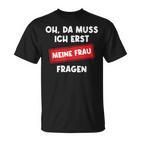 Lustiger Spruch Oh Da Muss Ich Erst Meine Frau Questions T-Shirt