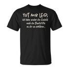 Tut Mir Leid Ich Habe Weder Die Geduld Noch Die Geduld Noch T-Shirt