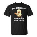 Wer Gänsehaut Der Schlägt Auch Enten T-Shirt