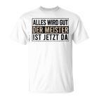 Alles Wird Gut Der Meister Ist S T-Shirt