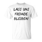 Lass Us Fremde Bleiben Freunde Kahnlern Ironie  T-Shirt