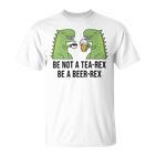 Be Not A Tea-Rex Be A Beer-Rex Beer Dinosaur Beer Rex T-Shirt