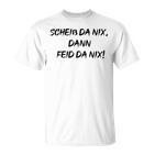 Scheiss Da Nix Dann Feid Da Nix T-Shirt