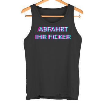 Abfahrt Ihr Ficker Festival Outfit Techno Partyillage Disco Tank Top - Geschenkecke