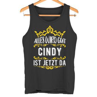 Alles Wird Gut Cindy Ist Jetzt Da First Name Cindy S Tank Top - Geschenkecke