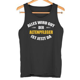 Alles Wird Gut Der Altenpflegeger Ist Jetzt Da S Tank Top - Geschenkecke