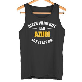 Alles Wird Gut Der Azubi Ist Jetzt Da Tank Top - Geschenkecke