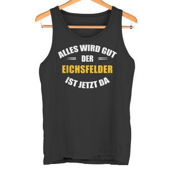 Alles Wird Gut Der Eichsfelder Ist Jetzt Da Tank Top - Geschenkecke