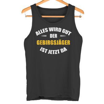 Alles Wird Gut Der Gebirgsjäger Ist Jetzt Da Tank Top - Geschenkecke