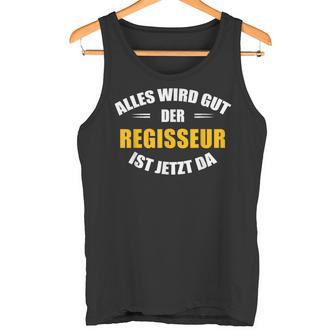 Alles Wird Gut Der Regisseur Ist Jetzt Da Tank Top - Geschenkecke