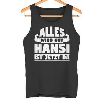 Alles Wird Gut Hansi Ist Jetzt Da Tank Top - Geschenkecke