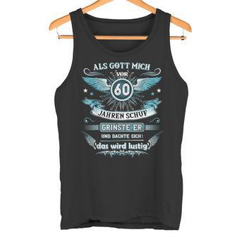 Als Gott Mich 60 Jahreor Schuf Grinste Er Das Wird Tank Top - Geschenkecke