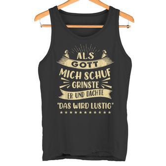 Als Gott Mich Schuf Grinste Er Und Dachte Das Wird Lustig Tank Top - Geschenkecke