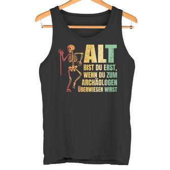 Alt Bist Du Erst Wenn Du Zum Archaeologist Überwiesen Wird Tank Top - Geschenkecke