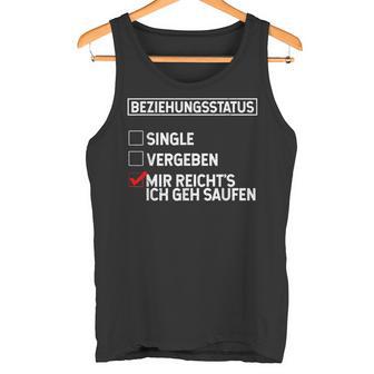 Beziehungsstatus Singleergeben Mir Reicht's Ich Geh Saufen Tank Top - Geschenkecke