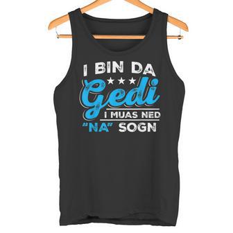 I Bin Da Gedi I Muas Ned Na Sogn Taufged Ged Tank Top - Geschenkecke