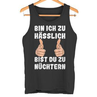 Bin Ich Zu Hässlich Bist Du Zu Nüchtern Party S Tank Top - Geschenkecke