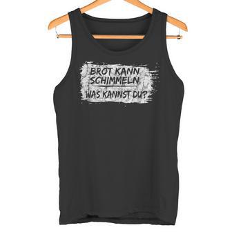 Brot Kann Schimmeln Was Kannst Du Tank Top - Geschenkecke