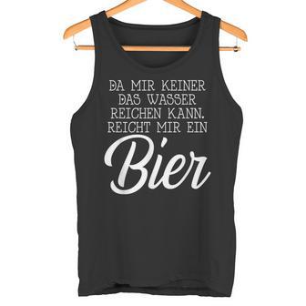 Da Mir Keiner Das Wasser Reichen Kann Reicht Mir Ein Bier Tank Top - Geschenkecke