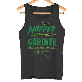 Der Killer Ist Immer Der Gärtner So Sei Nett Lustig Garten Tank Top - Geschenkecke