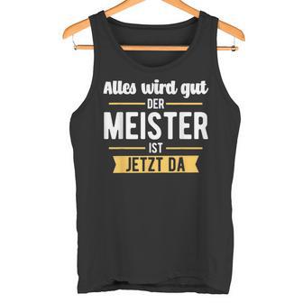 Der Meister Ist Jetzt Da Meisterprüfung Handwerk Tank Top - Geschenkecke