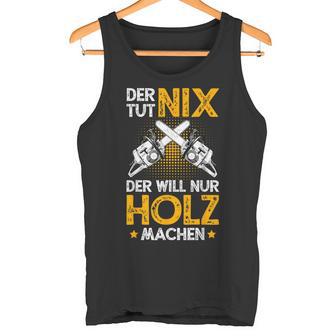 Der Tut Nix Der Will Nur Holz Machen Lumberjack Tank Top - Geschenkecke