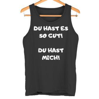 Du Hast Es So Gut Du Hast Ja Mich Lustig Spruch Büro Tank Top - Geschenkecke