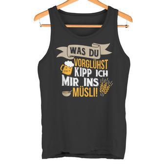 Was Duorühst Kipp Ich Mir Ins Müsli Was Duorglost Kipp Ich Mir Ins S Tank Top - Geschenkecke