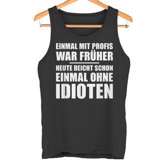 Einmal Mit Profis War Früher Heute Reichen Mal Ohne Idioten Tank Top - Geschenkecke