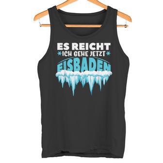 Eisbaden Es Reichh Ich Geh Jetzt Eisbaden Tank Top - Geschenkecke