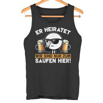 Er Heiratet Wir Sind Nur Zum Saufen Hier Der Bräutigam Tank Top - Geschenkecke