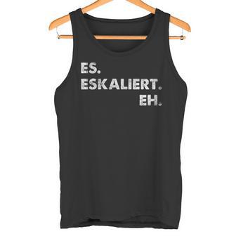 Es Escaliert Eh Festival Feiern Es Escaliert Eh Tank Top - Geschenkecke