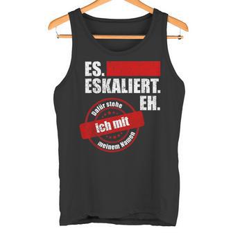 Es Eskaliert Eh Dafür Stehe Ich Mit Meinem Namen Tank Top - Geschenkecke