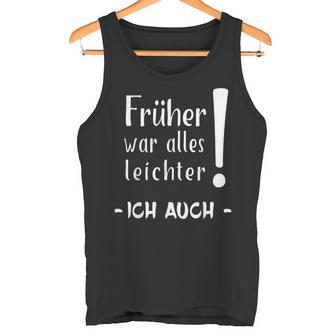 Früher War Alles Leichter Ich Auch Tank Top - Geschenkecke