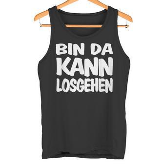 Bin Da Kann Losgehgehen Tank Top - Geschenkecke