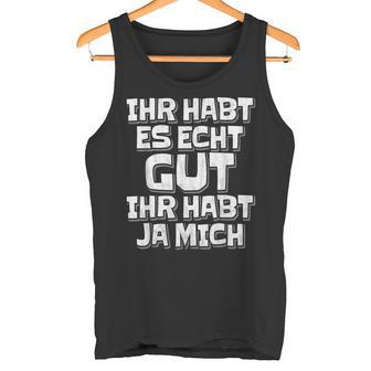 Saying Ihr Hab Es Echt Gut Ihr Habt Ja Mich Tank Top - Geschenkecke