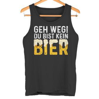 Geh Weg Du Bist Kein Bier Biertrinker Slogan Tank Top - Geschenkecke