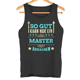 So Gut Kann Nur Ein Master Aussehen Tank Top - Geschenkecke