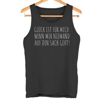 Glück Ist Für Mich Wenn Mir Niemand Auf Den Sack Gehen Good Lu Tank Top - Geschenkecke