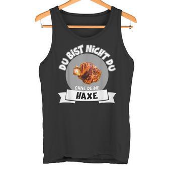 Grillhaxe Saying Du Bist Nicht Du Ohne Dein Haxe Tank Top - Geschenkecke