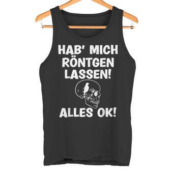 Hab Mich Röntgen Lassen Alles Ok Sayings Tank Top - Geschenkecke